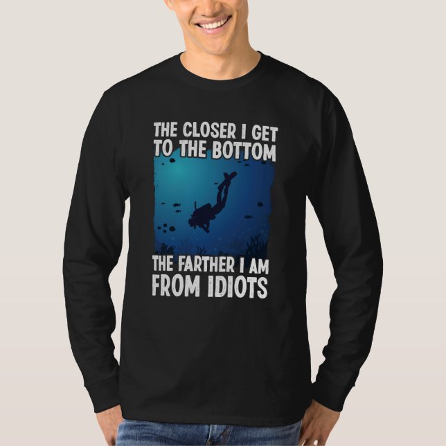 Closer I Get To The Bottom  Scuba Dive Diving T Shirt (Framsida)