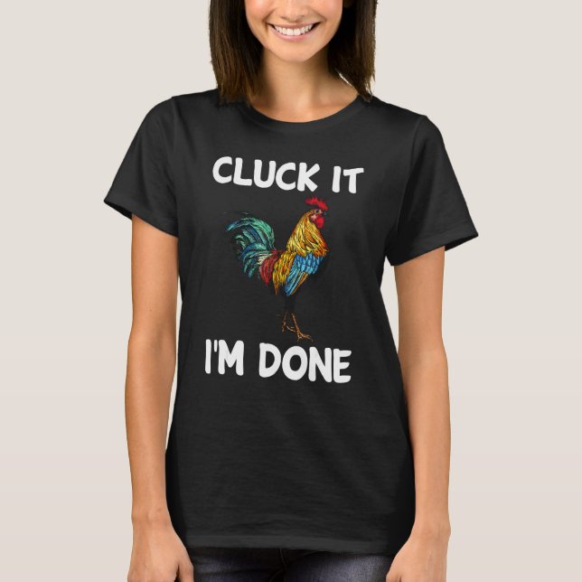 Cluck it I'm done cocky rooster angry chicken farm T Shirt (Framsida)