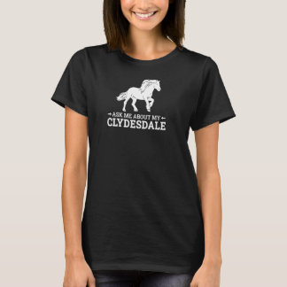 Clydesdale Fråga Mig Om Min Clydesdale Häst Ridnin T Shirt