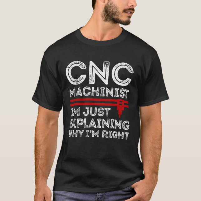 CNC Machinist jag bara förklarar varför jag är Hög T Shirt (Framsida)