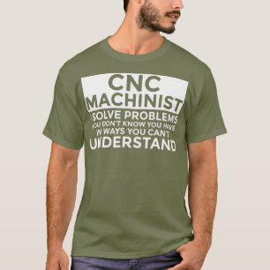 CNC Machinist Solve Problems Funny CNC Machinist T Shirt