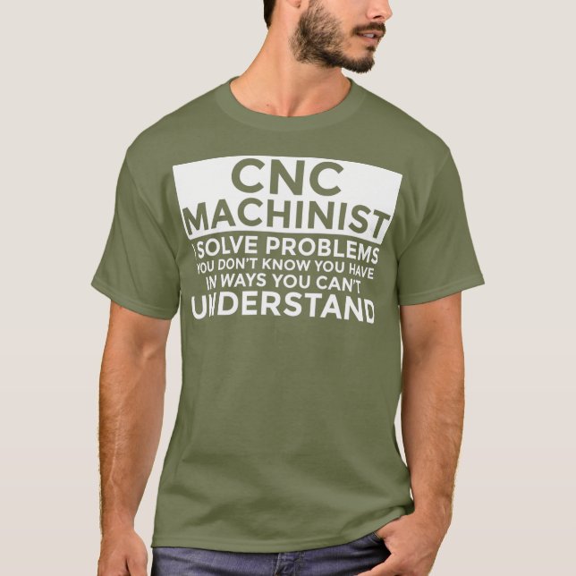 CNC Machinist Solve Problems Funny CNC Machinist T Shirt (Framsida)