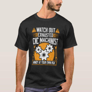 CNC Machinist Watch Out Exhausted CNC Machinist T Shirt