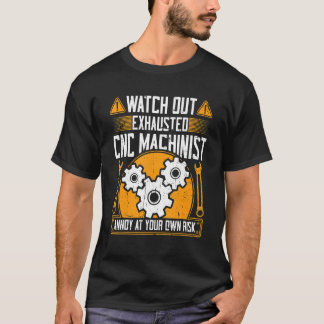 CNC Machinist Watch Out Exhausted CNC Machinist T Shirt