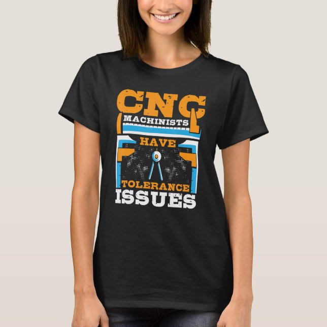 CNC Machinists Have Tolerance Issues CNC Operator T Shirt (Framsida)