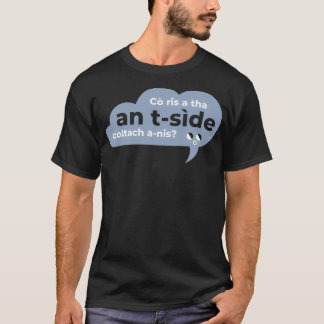 Co ris a tha an tside coltach anis Scottish Gaelic T Shirt