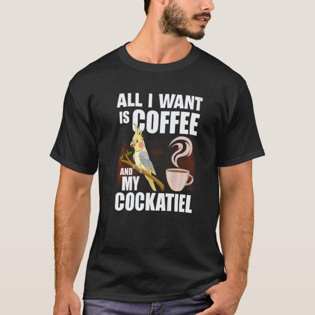 Cockatiel  All I Want is my coffee and my Cockatie T Shirt (Framsida)