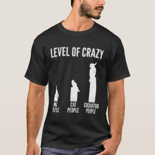 Cockatoo Owner Level of Crazy Cockatoos Parrots Pe T Shirt