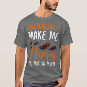 Cockroach får mig att Lycklig inte så mycket. T Shirt
