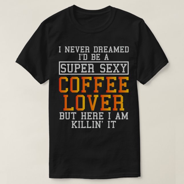 Coffee Älskare Funny Caffeine Addict T Shirt (Design framsida)