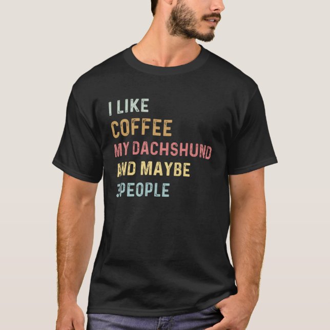 Coffee and Dachshund i like coffee my dachshund do T Shirt (Framsida)