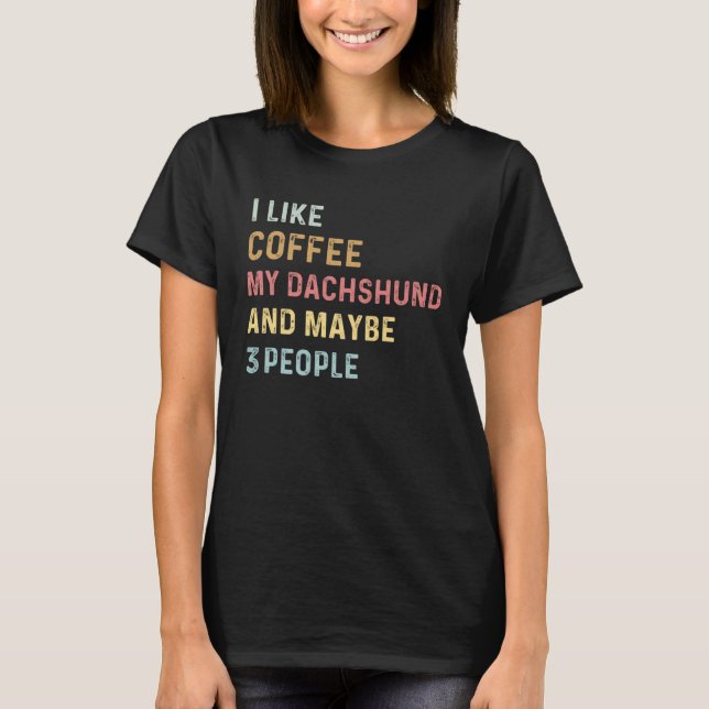 Coffee and Dachshund i like coffee my dachshund do T Shirt (Framsida)