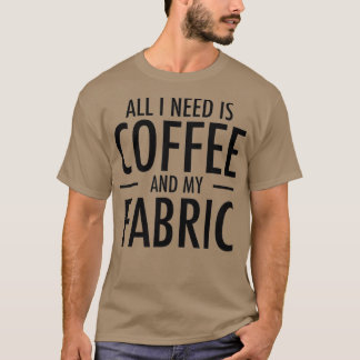 Coffee and Fabric Funny Sewing Gift Sewers Hobby T Shirt