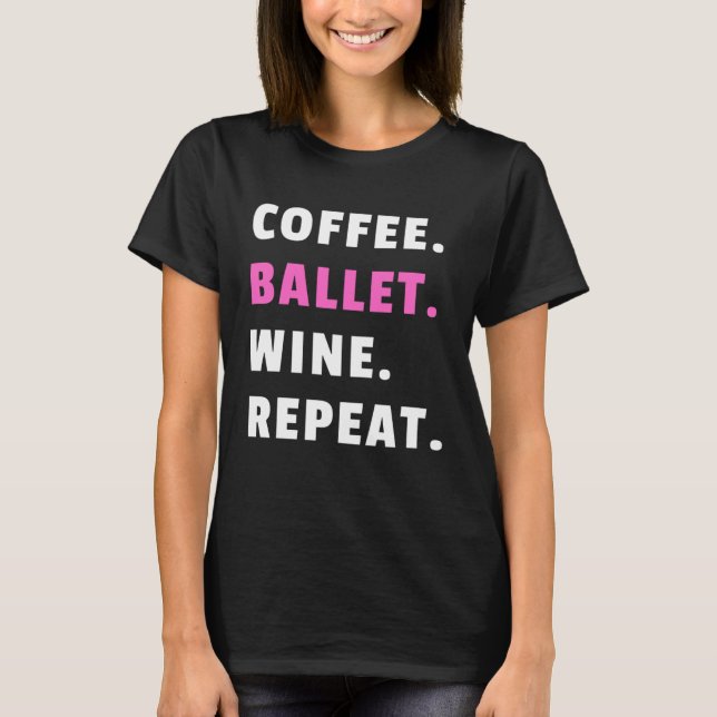 Coffee Ballet Wine Repeat Ballet Dance Ballerina D T Shirt (Framsida)