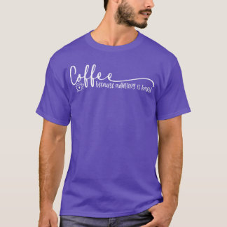 Coffee Because Adulting Is Hard Quote friends T Shirt