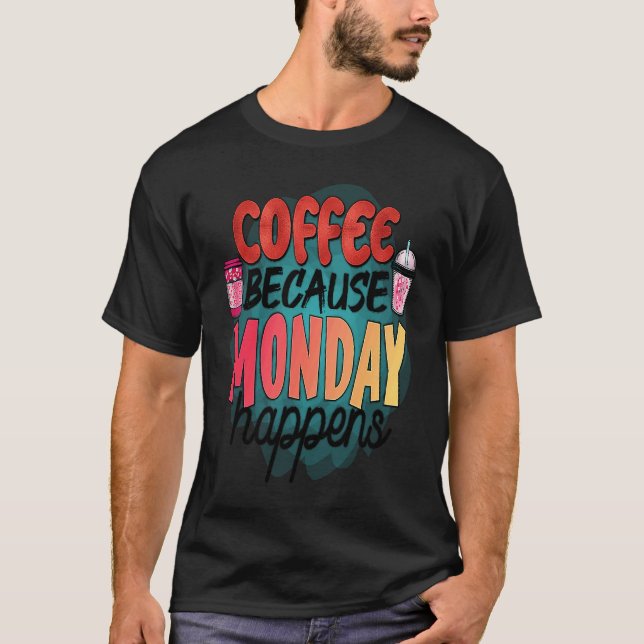 Coffee Because Monday Happens  Caffeine Drinker  M T Shirt (Framsida)