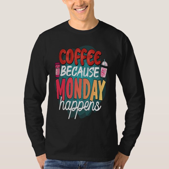 Coffee Because Monday Happens  Caffeine Drinker  M T Shirt (Framsida)
