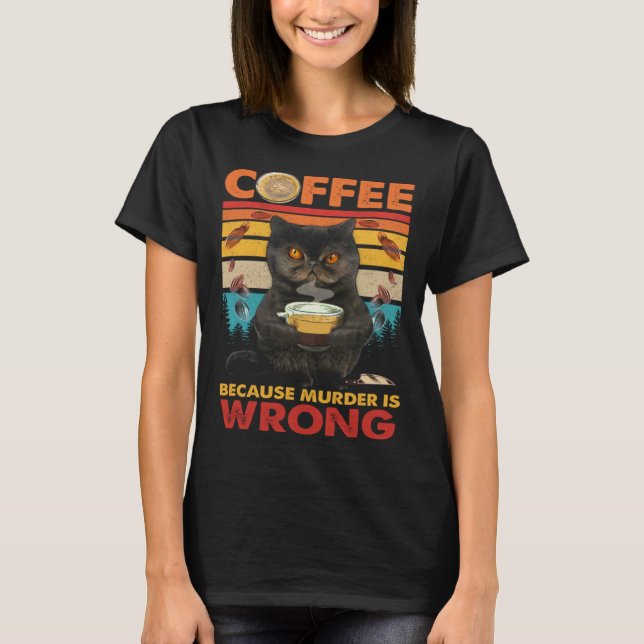Coffee Because Murder Is Wrong Black Cat Drinks Co T Shirt (Framsida)