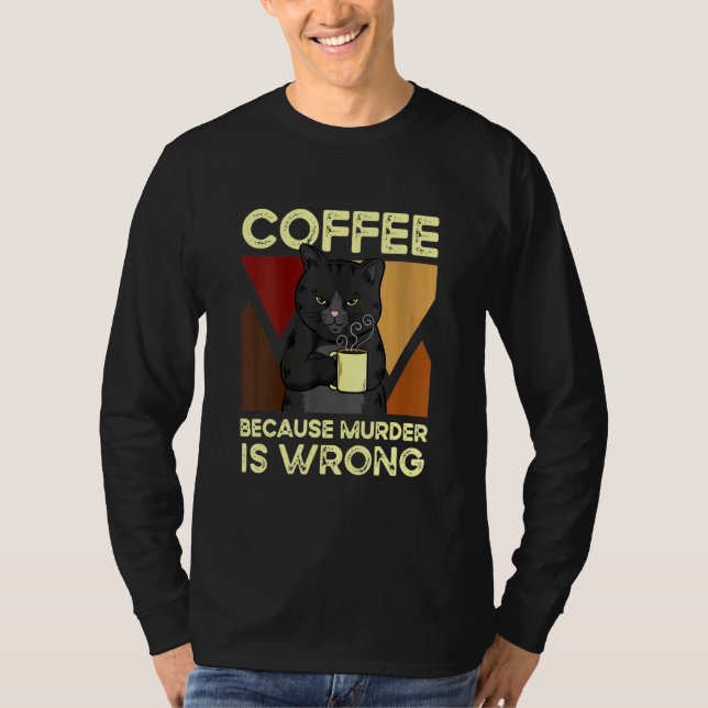 Coffee Because Murder Is Wrong Black Cat with Coff T Shirt (Framsida)
