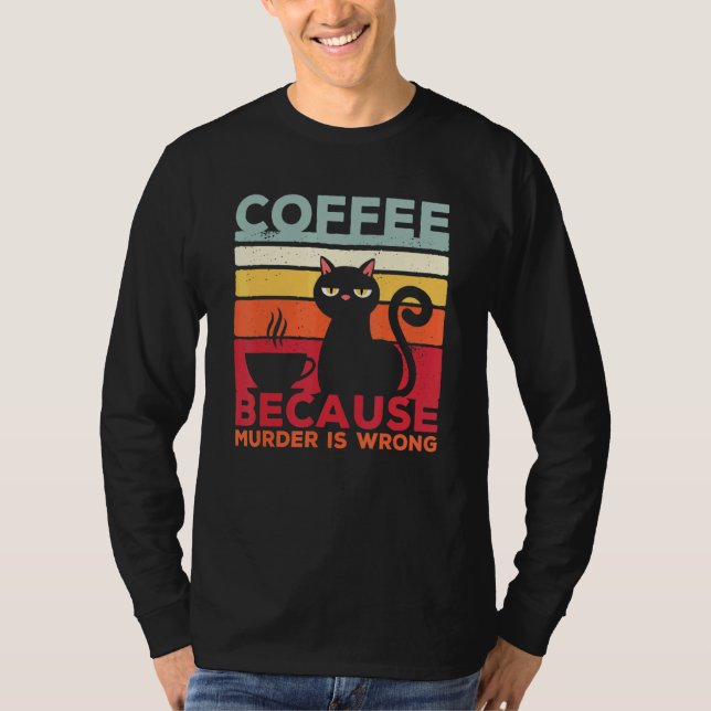 Coffee Because Murder Is Wrong Cat Sarcasm Meme T Shirt (Framsida)
