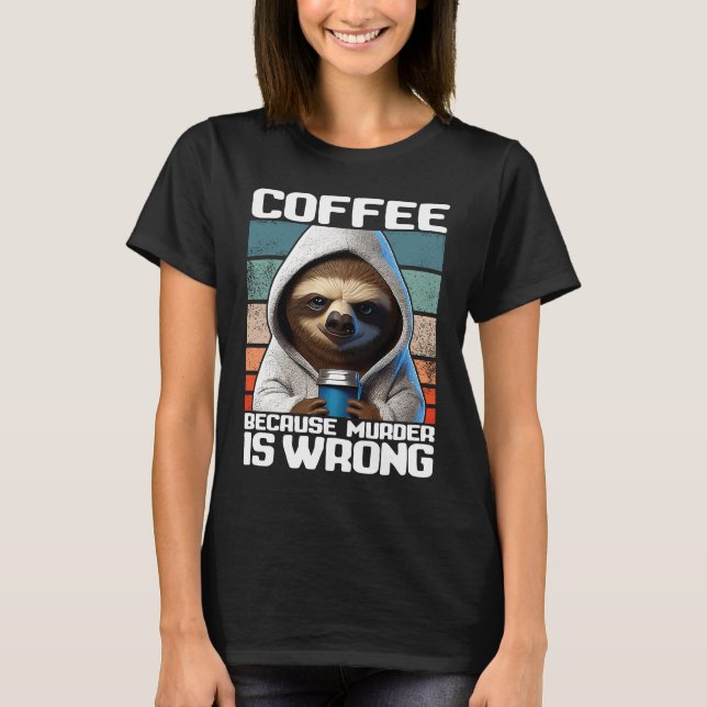 coffee because murder is wrong I  Sloth with Coffe T Shirt (Framsida)