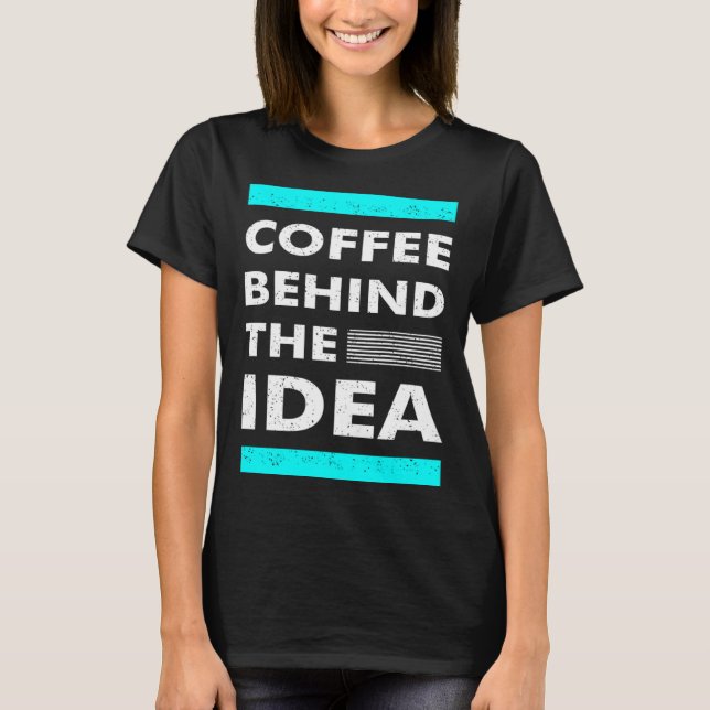 Coffee Behind The Idea  Saying Coffee T Shirt (Framsida)