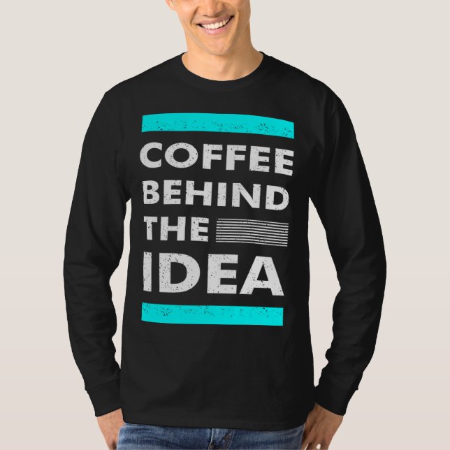 Coffee Behind The Idea  Saying Coffee T Shirt (Framsida)