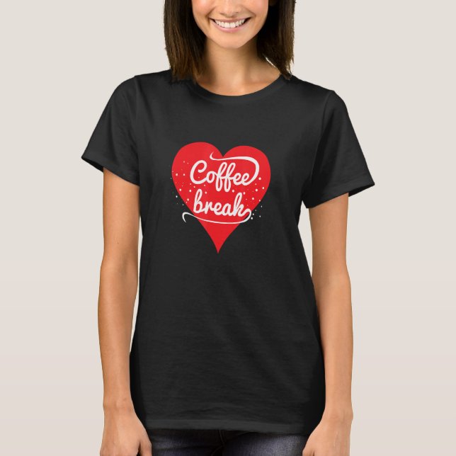 Coffee Break  Coffee   Quote with Heart Graphic T Shirt (Framsida)