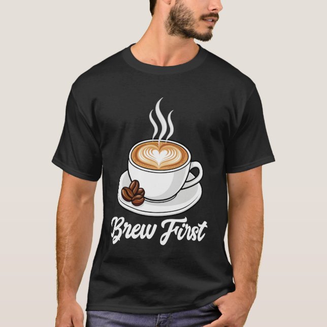 Coffee - Brew First T Shirt (Framsida)