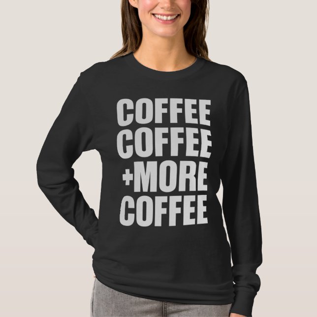 Coffee Coffee And More Coffee T Shirt (Framsida)