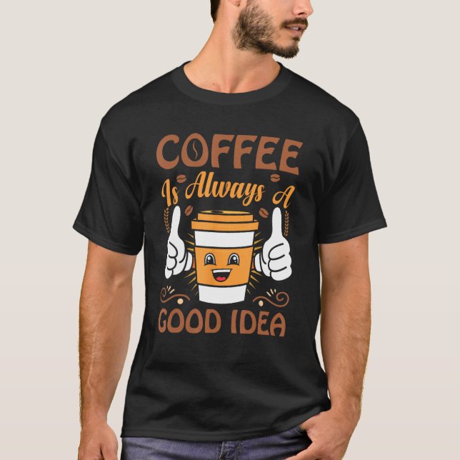 Coffee  Coffee is always a good idea T Shirt (Framsida)