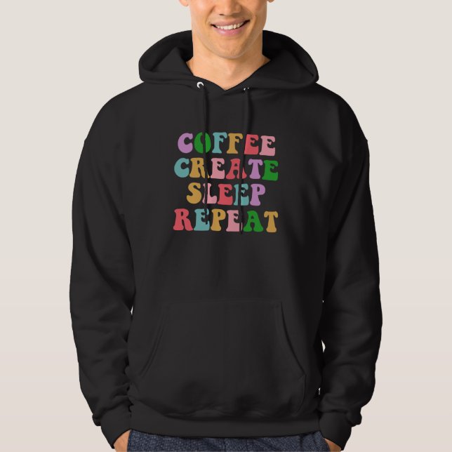 Coffee Create Sleep Repeat  Cute Artwork Creatives Hoodie (Framsida)
