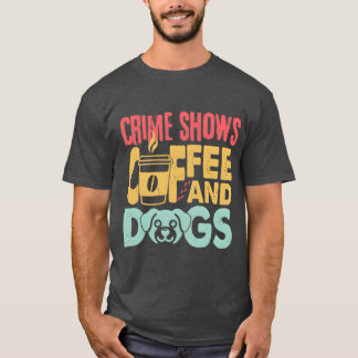 Coffee Dogs Crime Shows Funny Coffee Dog Lovers fr T Shirt