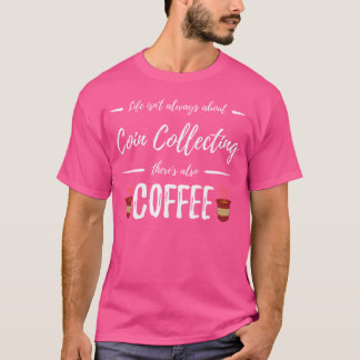 Coffee Drinker Coin Collecting Funny Collectors T Shirt