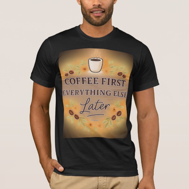 Coffee First, Everything Else Later – coffee lover T Shirt (Framsida)