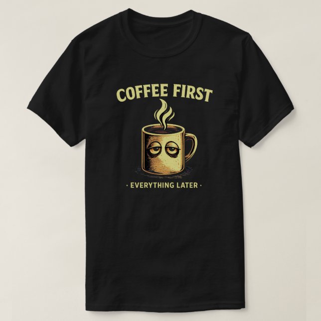 Coffee First Everything Later Funny Caffeine Lover T Shirt (Design framsida)