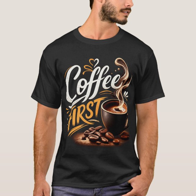 Coffee First Funny Coffee Lover T-Shirt | Morning  (Framsida)