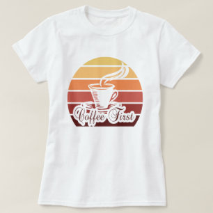 Coffee First Funny Quote Tshirt Women Gift Top T Shirt