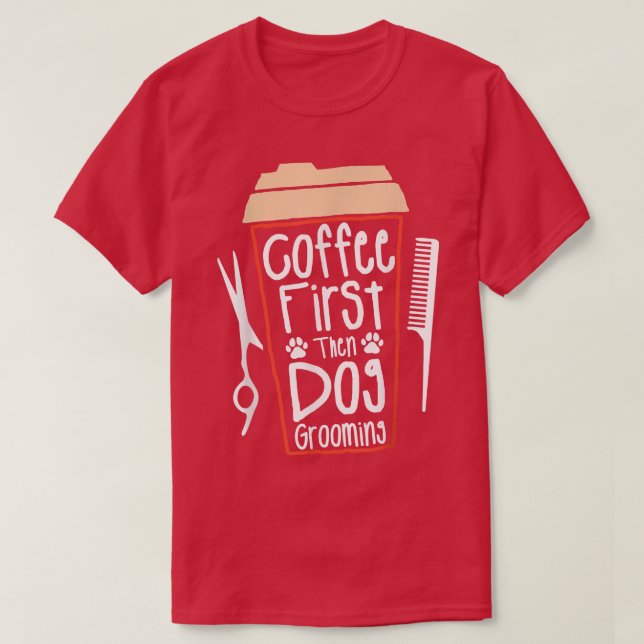 Coffee First Then Dog Grooming Groomer  T Shirt (Design framsida)