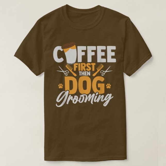 Coffee First Then Dog Grooming Pet Groomer Caffein T Shirt (Design framsida)