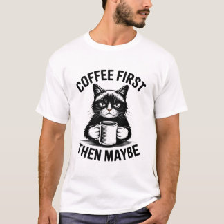 Coffee First Then Maybe Cat T Shirt