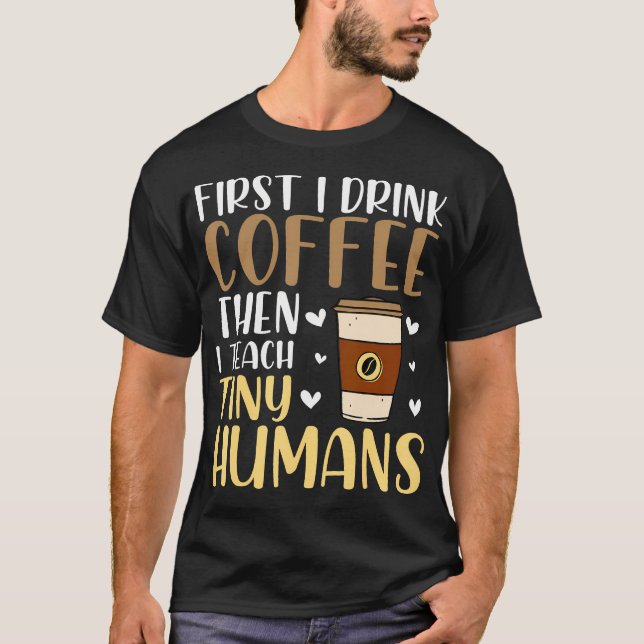 Coffee First Then Teach Tiny Humans Funny Daycare  T Shirt (Framsida)