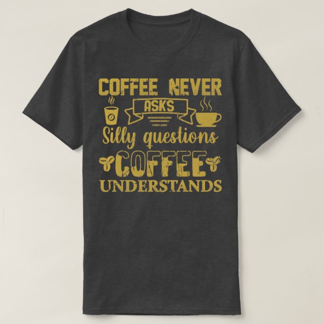 Coffee frågar aldrig Fåniget Query Coffee Understa T Shirt (Design framsida)
