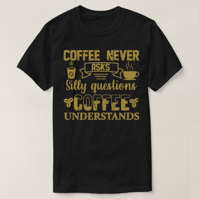Coffee frågar aldrig Fåniget Query Coffee Understa T Shirt (Design framsida)