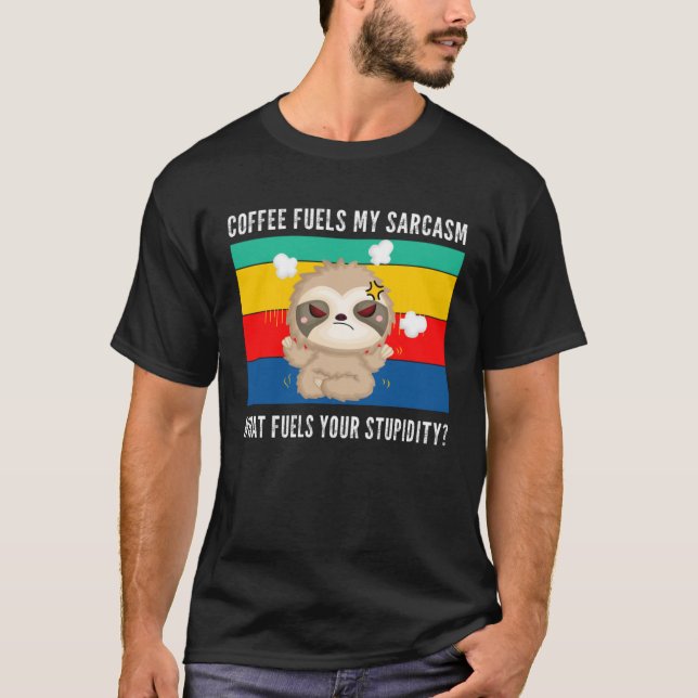 coffee fuels my sarcasm what fuels your stupidity  t shirt (Framsida)