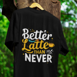 Coffee Funny Giftful Tee - Bättre sent än aldrig
