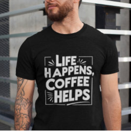 Coffee Funny Giftful Tee - Life Happes shirt Stil
