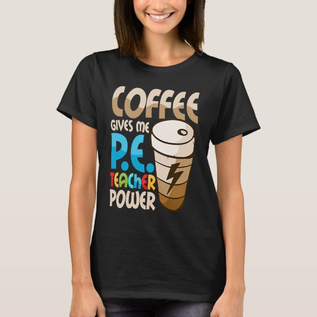 Coffee Ge Me P E Lärare Power Physical Educati T Shirt (Framsida)