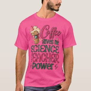 Coffee Ge Me Science Teacher Power T Shirt