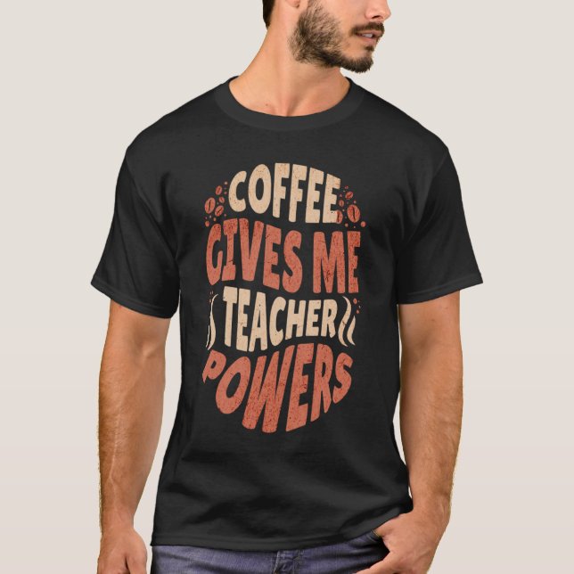 Coffee Ge Me Teacher Powers Caffeine Addict 2 T Shirt (Framsida)